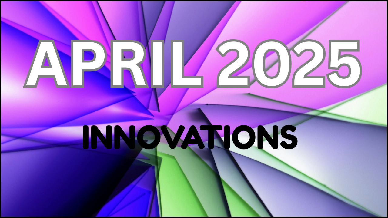 April 2025: Innovations Shaping the Future